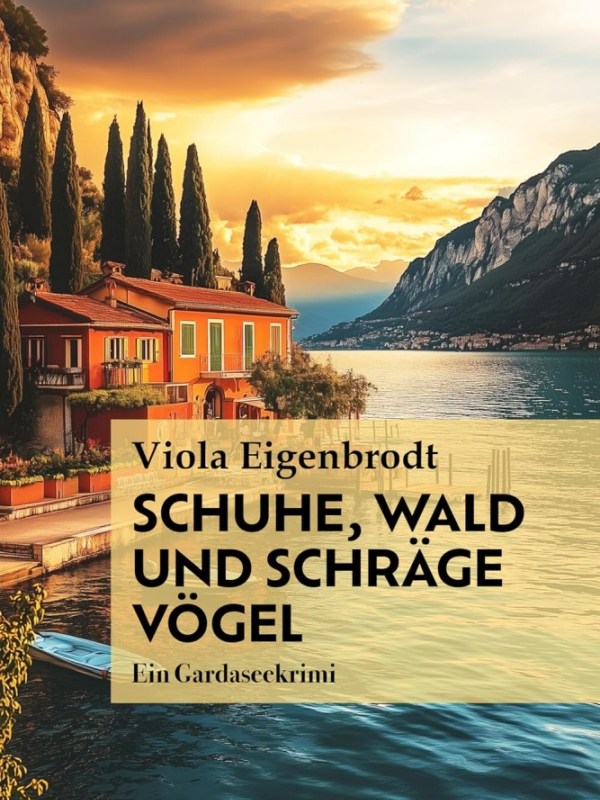„Schuhe, Wald und schräge Vögel: Gardaseekrimi“ von Viola&nbsp;Eigenbrodt